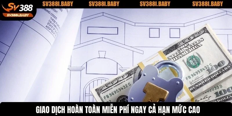 Giao dịch hoàn toàn miễn phí ngay cả hạn mức cao